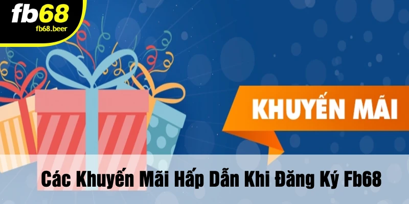 Các Khuyến Mãi Hấp Dẫn Khi Đăng Ký FB68