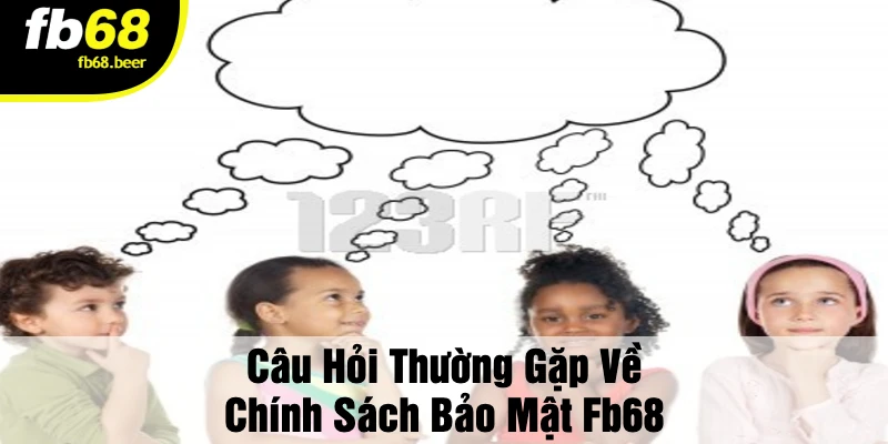 Câu Hỏi Thường Gặp Về Chính Sách Bảo Mật Fb68