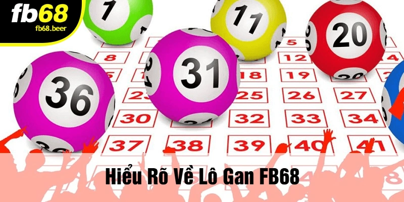 Hiểu Rõ Về Lô Gan FB68