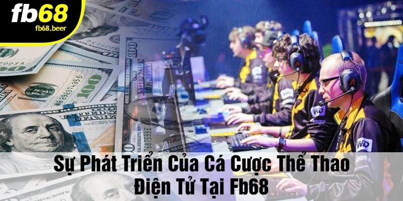 Sự Phát Triển Của Cá Cược Thể Thao Điện Tử Tại FB68
